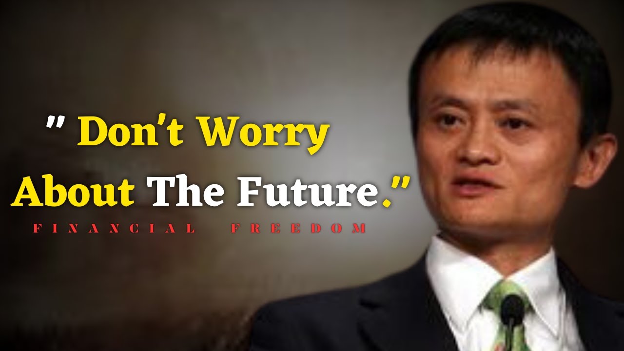 Don’t worry about the future – Jack ma Motivation video.